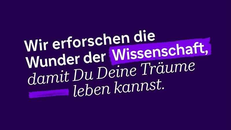 Wir erforschen die Wunder der Wissenschaft, damit Du Deine Träume leben kannst.